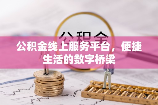 翁牛特旗公积金线上服务平台，便捷生活的数字桥梁