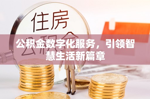 翁牛特旗公积金数字化服务，引领智慧生活新篇章