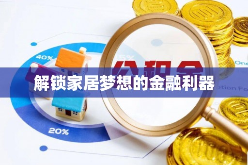 翁牛特旗解锁家居梦想的金融利器