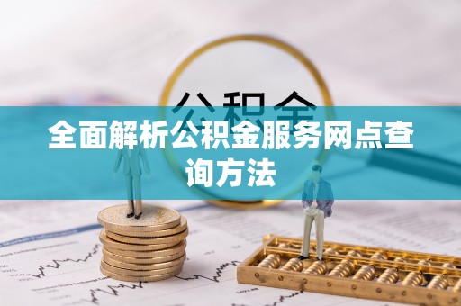 翁牛特旗全面解析公积金服务网点查询方法