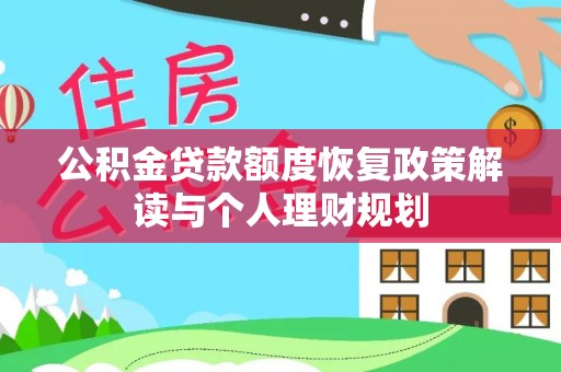 翁牛特旗公积金贷款额度恢复政策解读与个人理财规划