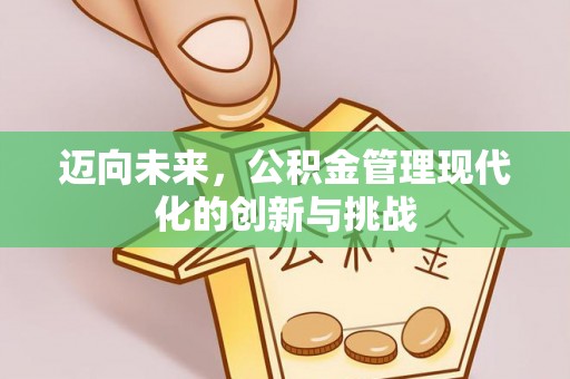 翁牛特旗迈向未来，公积金管理现代化的创新与挑战