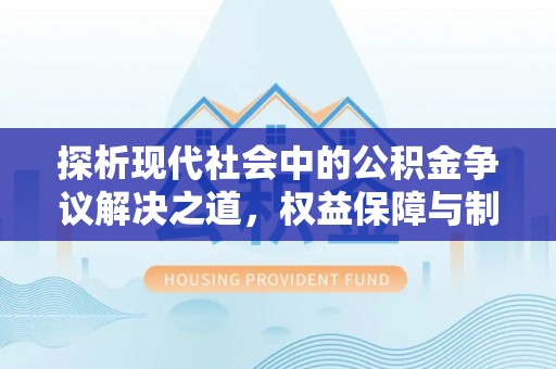 翁牛特旗探析现代社会中的公积金争议解决之道，权益保障与制度完善
