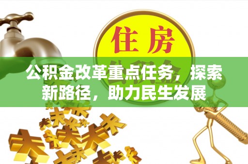 翁牛特旗公积金改革重点任务，探索新路径，助力民生发展