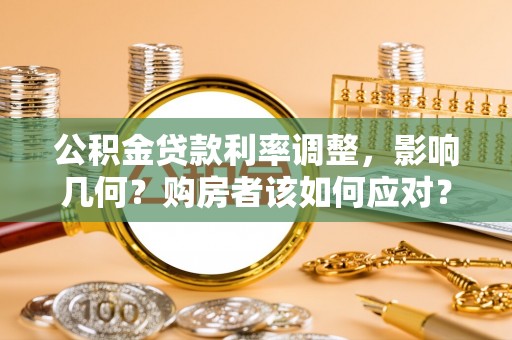 翁牛特旗公积金贷款利率调整，影响几何？购房者该如何应对？