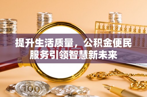 翁牛特旗提升生活质量，公积金便民服务引领智慧新未来
