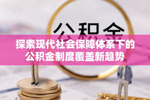 翁牛特旗探索现代社会保障体系下的公积金制度覆盖新趋势