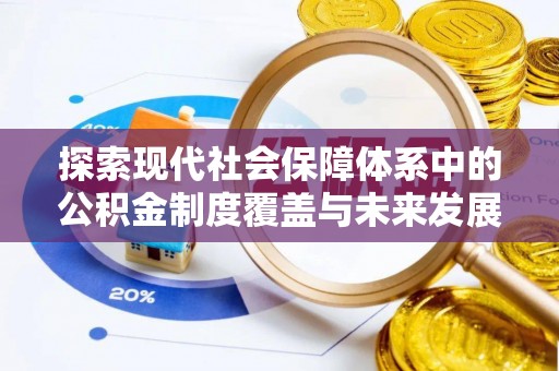 翁牛特旗探索现代社会保障体系中的公积金制度覆盖与未来发展