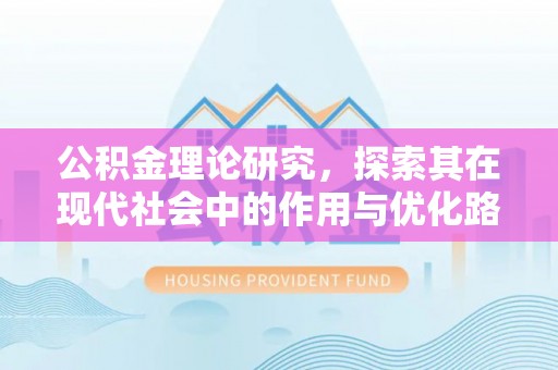 翁牛特旗公积金理论研究，探索其在现代社会中的作用与优化路径