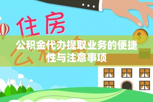 翁牛特旗公积金代办提取业务的便捷性与注意事项