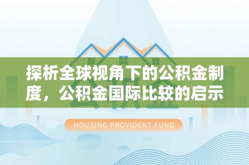 翁牛特旗探析全球视角下的公积金制度，公积金国际比较的启示与借鉴