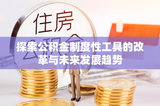 翁牛特旗探索公积金制度性工具的改革与未来发展趋势