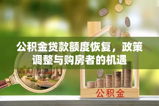 翁牛特旗公积金贷款额度恢复，政策调整与购房者的机遇