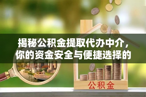 翁牛特旗揭秘公积金提取代办中介，你的资金安全与便捷选择的平衡点