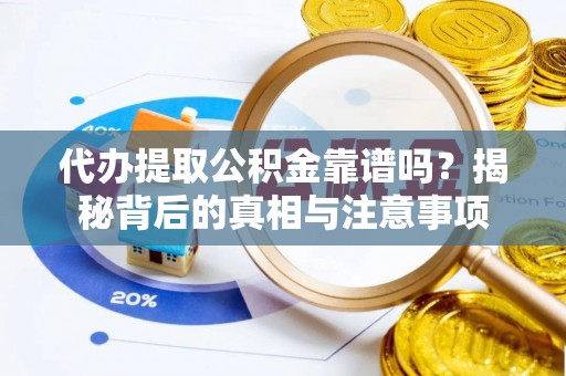 翁牛特旗代办提取公积金靠谱吗？揭秘背后的真相与注意事项