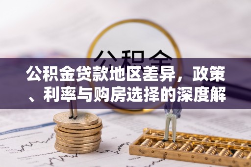 翁牛特旗公积金贷款地区差异，政策、利率与购房选择的深度解析