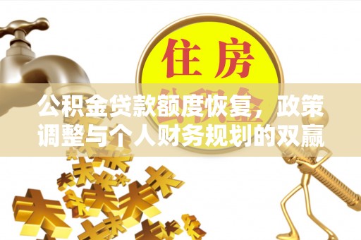 翁牛特旗公积金贷款额度恢复，政策调整与个人财务规划的双赢之道