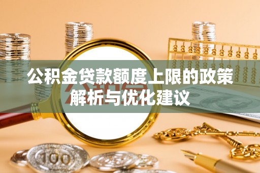 翁牛特旗公积金贷款额度上限的政策解析与优化建议