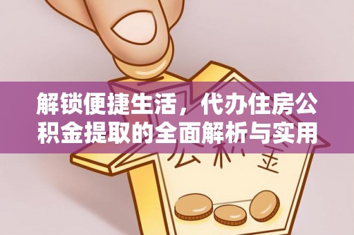 翁牛特旗解锁便捷生活，代办住房公积金提取的全面解析与实用指南