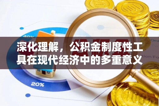 翁牛特旗深化理解，公积金制度性工具在现代经济中的多重意义