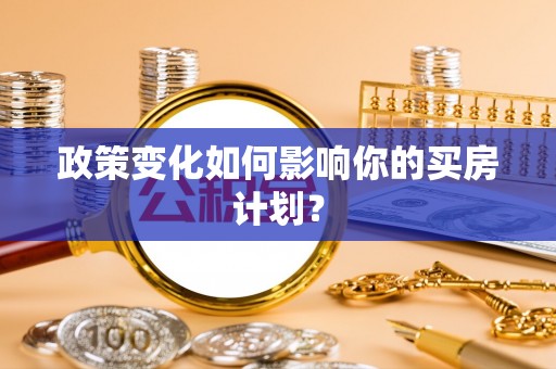 翁牛特旗政策变化如何影响你的买房计划？
