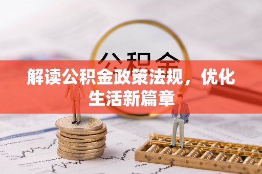 翁牛特旗解读公积金政策法规，优化生活新篇章