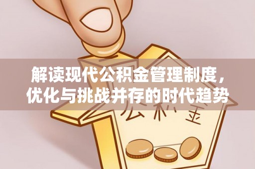 翁牛特旗解读现代公积金管理制度，优化与挑战并存的时代趋势