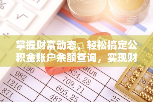 翁牛特旗掌握财富动态，轻松搞定公积金账户余额查询，实现财务自由第一步