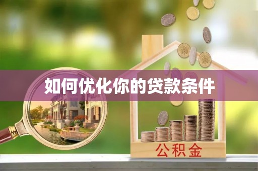 翁牛特旗如何优化你的贷款条件