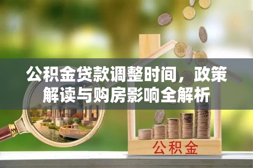 翁牛特旗公积金贷款调整时间，政策解读与购房影响全解析