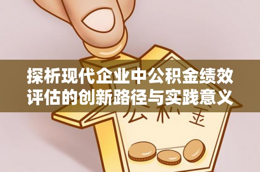 翁牛特旗探析现代企业中公积金绩效评估的创新路径与实践意义