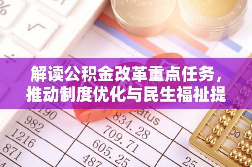 翁牛特旗解读公积金改革重点任务，推动制度优化与民生福祉提升
