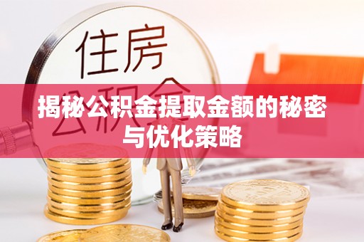 翁牛特旗揭秘公积金提取金额的秘密与优化策略