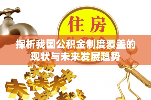 翁牛特旗探析我国公积金制度覆盖的现状与未来发展趋势