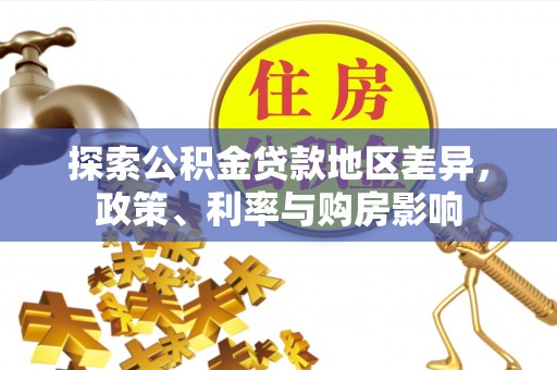 翁牛特旗探索公积金贷款地区差异，政策、利率与购房影响