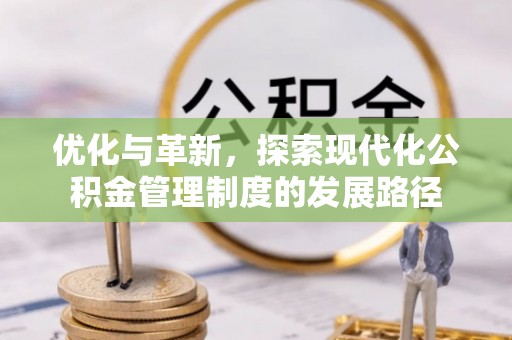 翁牛特旗优化与革新，探索现代化公积金管理制度的发展路径