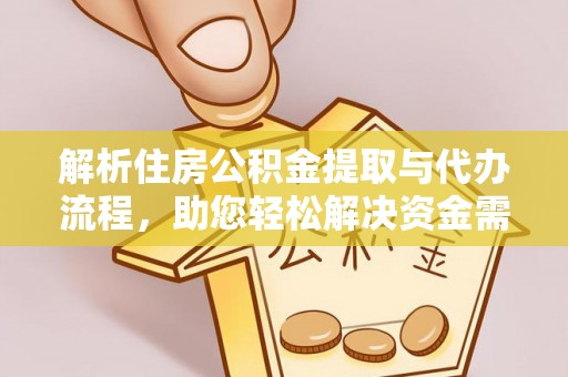 翁牛特旗解析住房公积金提取与代办流程，助您轻松解决资金需求