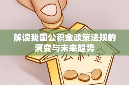 翁牛特旗解读我国公积金政策法规的演变与未来趋势