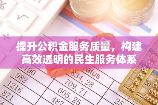 翁牛特旗提升公积金服务质量，构建高效透明的民生服务体系