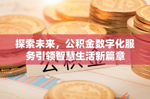 翁牛特旗探索未来，公积金数字化服务引领智慧生活新篇章