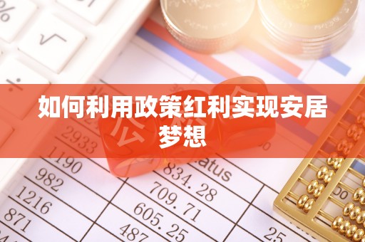 翁牛特旗如何利用政策红利实现安居梦想