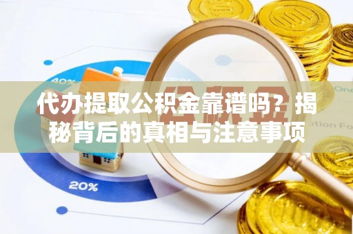 翁牛特旗代办提取公积金靠谱吗？揭秘背后的真相与注意事项