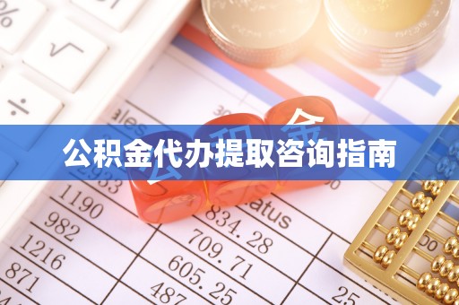 翁牛特旗公积金代办提取咨询指南