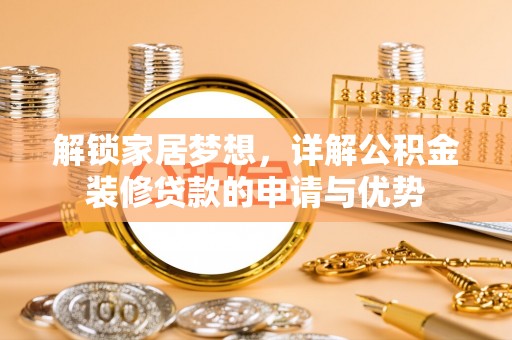 翁牛特旗解锁家居梦想，详解公积金装修贷款的申请与优势