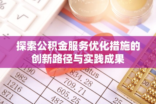 翁牛特旗探索公积金服务优化措施的创新路径与实践成果