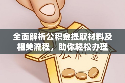 翁牛特旗全面解析公积金提取材料及相关流程，助你轻松办理