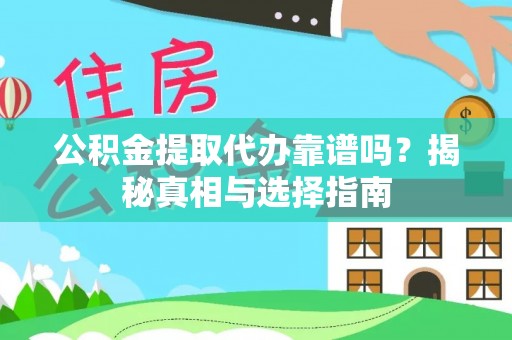翁牛特旗公积金提取代办靠谱吗？揭秘真相与选择指南