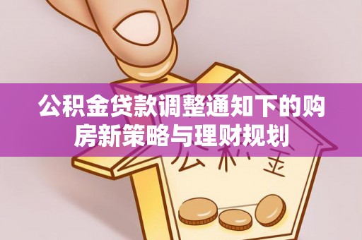 翁牛特旗公积金贷款调整通知下的购房新策略与理财规划