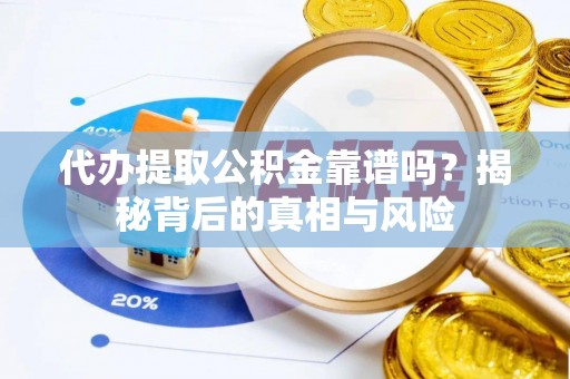 翁牛特旗代办提取公积金靠谱吗？揭秘背后的真相与风险