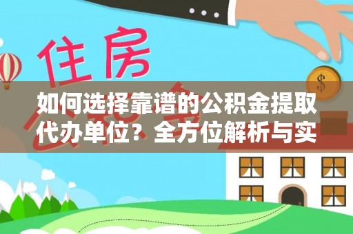 翁牛特旗如何选择靠谱的公积金提取代办单位？全方位解析与实用指南